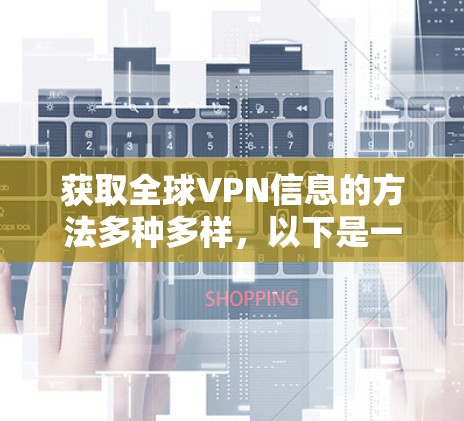 获取全球VPN信息的方法多种多样,以下是一些实用的步骤和建议,帮助您高效地获取这些信息