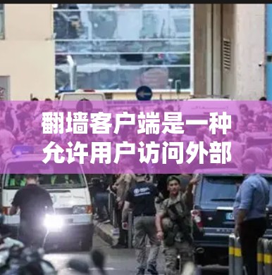 翻墙客户端是一种允许用户访问外部网络资源的工具，通常通过连接到服务器进行请求。常见的翻墙客户端包括HTTP服务器和HTTPS服务器。如果您需要快速访问外部内容或优化下载速度，可以考虑以下几点