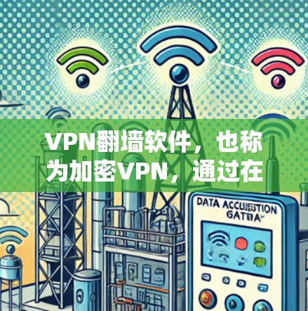 VPN翻墙软件，也称为加密VPN，通过在服务器上建立加密链路，提供安全的网络访问。以下是几种常见的VPN翻墙软件及其特点