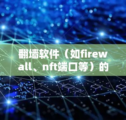 翻墙软件（如firewall、nft端口等）的连接体验确实是一个需要综合考虑的因素。以下是一些可能影响连接体验的方面