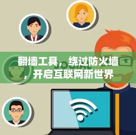翻墙工具，绕过防火墙，开启互联网新世界