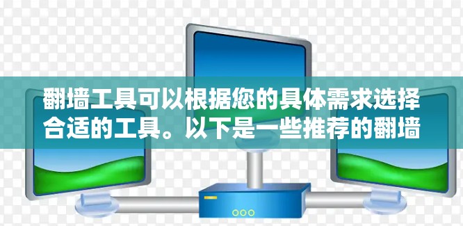 翻墙工具可以根据您的具体需求选择合适的工具。以下是一些推荐的翻墙工具及其特点