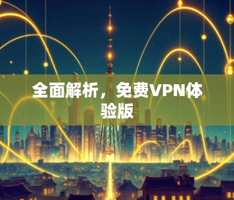 全面解析，免费VPN体验版