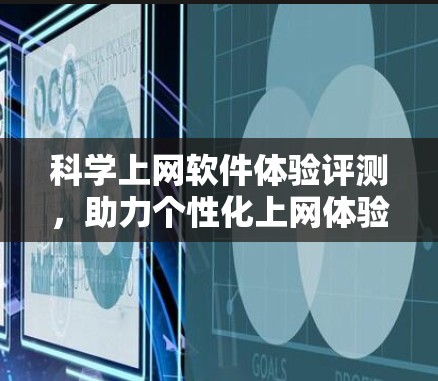 科学上网软件体验评测，助力个性化上网体验