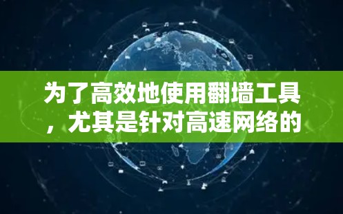 为了高效地使用翻墙工具,尤其是针对高速网络的情况,以下是一个有条理的解决方案指南