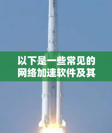 以下是一些常见的<strong>网络加速</strong>软件及其特点