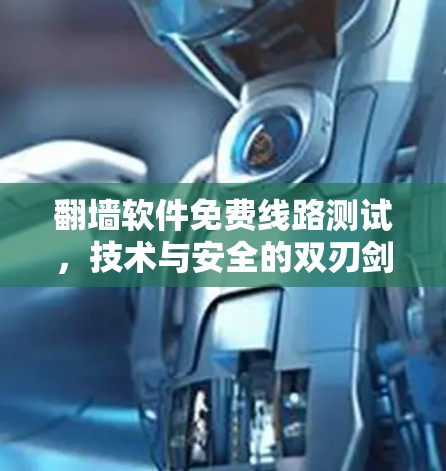 翻墙软件免费线路测试,技术与安全的双刃剑