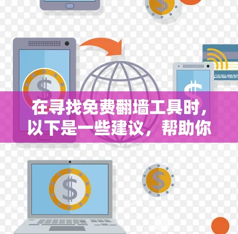 在寻找免费翻墙工具时，以下是一些建议，帮助你选择最适合你的工具