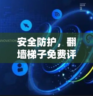 安全防护,翻墙梯子免费评测技术漏洞