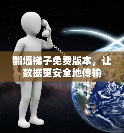 翻墙梯子免费版本,让数据更安全地传输