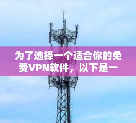 为了选择一个适合你的免费<strong>VPN软件</strong>，以下是一些关键点进行综合考虑