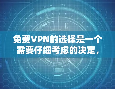 免费VPN的选择是一个需要仔细考虑的决定，因为VPN通常需要付费才能使用。但如果你对VPN的需求不是很明确，或者只是想尝试放松一下，那么以下是一些建议和推荐，帮助你选择适合自己的免费VPN