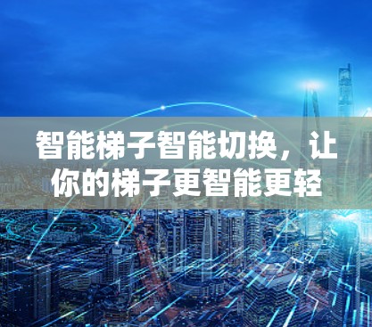 智能梯子智能切换，让你的梯子更智能更轻松