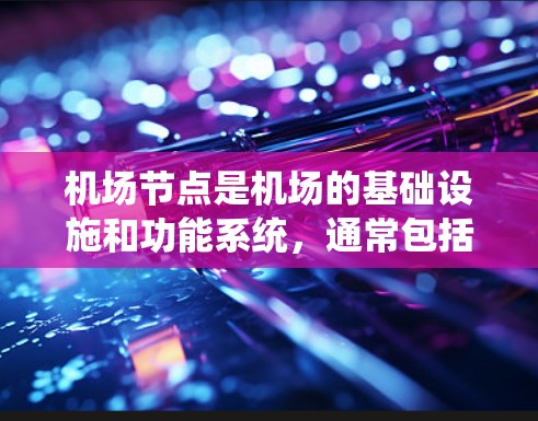 机场节点是机场的基础设施和功能系统，通常包括导航系统、信息管理系统等。智能选择机场节点是指通过智能技术（如人工智能、大数据分析、物联网等）来优化节点配置，提高机场运营效率和用户体验