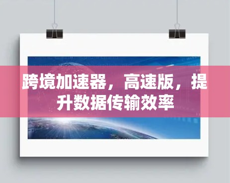 跨境加速器，高速版，提升数据传输效率