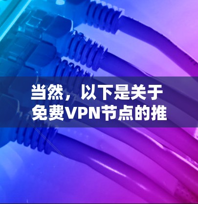 当然，以下是关于 免费VPN节点的推荐，作为参考