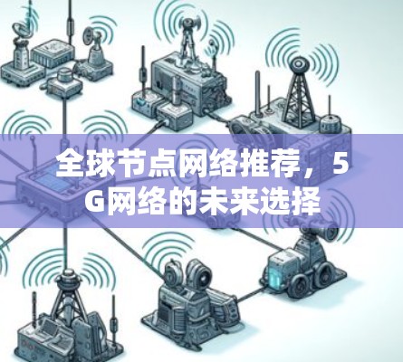 全球节点网络推荐，5G网络的未来选择
