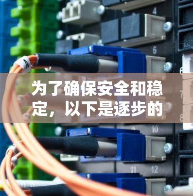 为了确保安全和稳定，以下是逐步的步骤指南