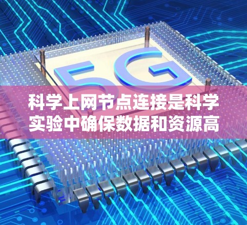 科学上网节点连接是科学实验中确保数据和资源高效传输的重要环节。以下是一些具体的连接方法