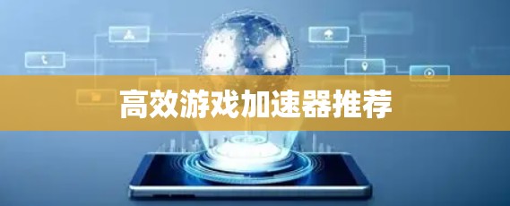高效游戏加速器推荐