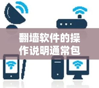 翻墙软件的操作说明通常包括以下步骤和内容,以下是常见的操作步骤和分步说明 翻墙软件的操作说明通常包括以下步骤和内容,以下是常见的操作步骤和分步说明