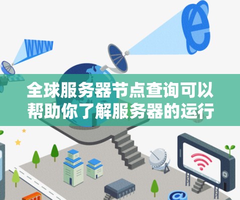 全球服务器节点查询可以帮助你了解服务器的运行情况、负载情况以及配置信息。以下是一些常见的查询类型和格式