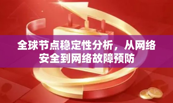 全球节点稳定性分析,从网络安全到网络故障预防 全球节点稳定性分析,从网络安全到网络故障预防