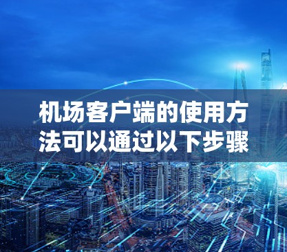 机场客户端的使用方法可以通过以下步骤系统化学习 机场客户端的使用方法可以通过以下步骤系统化学习