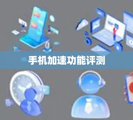 手机加速功能评测 手机加速功能评测