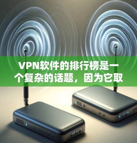 <strong>VPN软件</strong>的排行榜是一个复杂的话题,因为它取决于多个因素,包括软件的稳定性和安全性、功能的多样性、用户体验以及用户对价格和易用性的期望。以下是一个分析 VPN 软件排行榜的关键点