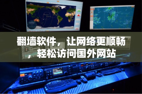 翻墙软件,让网络更顺畅,轻松访问国外网站 翻墙软件,让网络更顺畅,轻松访问国外网站