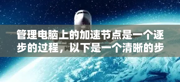 管理电脑上的加速节点是一个逐步的过程，以下是一个清晰的步骤指南