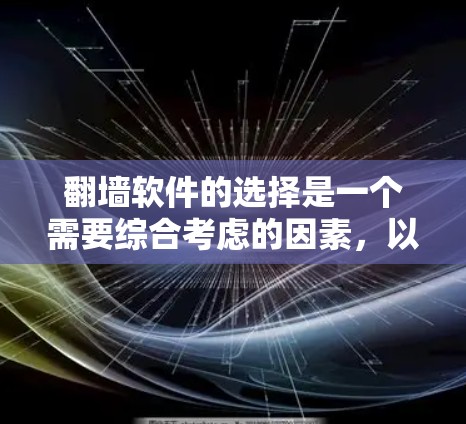 翻墙软件的选择是一个需要综合考虑的因素,以下是一些关键点和建议,帮助您更好地进行选择 翻墙软件的选择是一个需要综合考虑的因素,以下是一些关键点和建议,帮助您更好地进行选择