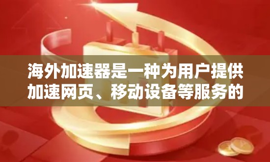 海外加速器是一种为用户提供加速网页、移动设备等服务的工具,通常分为多种类型,如浏览器加速器、云加速器、移动加速器、Web加速器、云加速器等。海外加速器版本的介绍通常包括以下几个方面 海外加速器是一种为用户提供加速网页、移动设备等服务的工具,通常分为多种类型,如浏览器加速器、云加速器、移动加速器、Web加速器、云加速器等。海外加速器版本的介绍通常包括以下几个方面