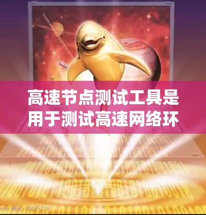 高速节点测试工具是用于测试高速网络环境下的设备和系统，确保其在高带宽下正常运行的工具。以下是对高速节点测试工具的详细分析