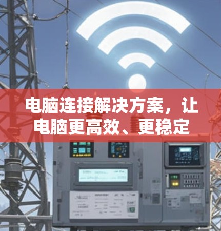 电脑连接解决方案,让电脑更高效、更稳定