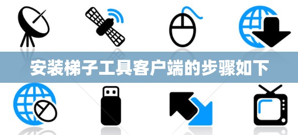 安装梯子工具客户端的步骤如下