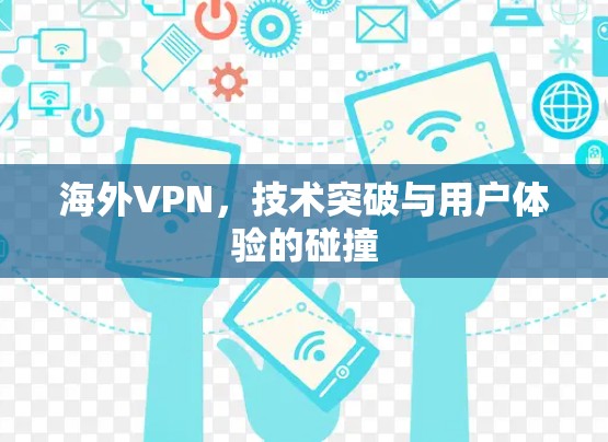 海外VPN,技术突破与用户体验的碰撞 海外VPN,技术突破与用户体验的碰撞