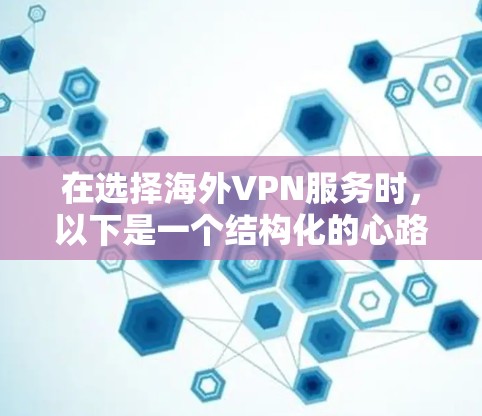 在选择海外VPN服务时，以下是一个结构化的心路历程和最终决策过程