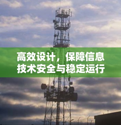 高效设计,保障信息技术安全与稳定运行 高效设计,保障信息技术安全与稳定运行