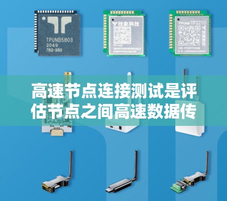 高速节点连接测试是评估节点之间高速数据传输能力的重要手段,涉及多个关键方面和步骤。以下是详细的总结和建议 高速节点连接测试是评估节点之间高速数据传输能力的重要手段,涉及多个关键方面和步骤。以下是详细的总结和建议