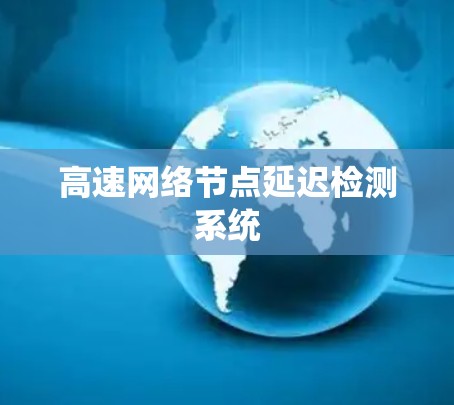 高速网络节点延迟检测系统 高速网络节点延迟检测系统