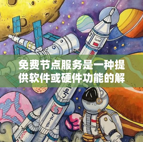 免费节点服务是一种提供软件或硬件功能的解决方案,通常不需要额外的费用。以下是一些常见免费节点服务及其特点 免费节点服务是一种提供软件或硬件功能的解决方案,通常不需要额外的费用。以下是一些常见免费节点服务及其特点