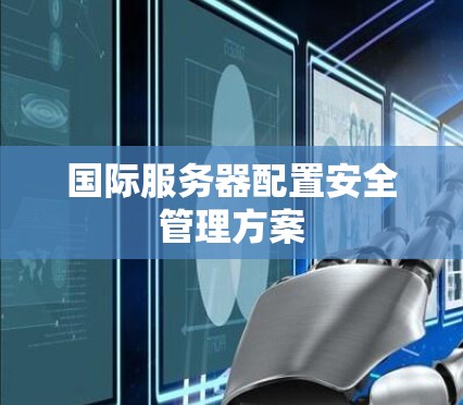 国际服务器配置安全管理方案 国际服务器配置安全管理方案