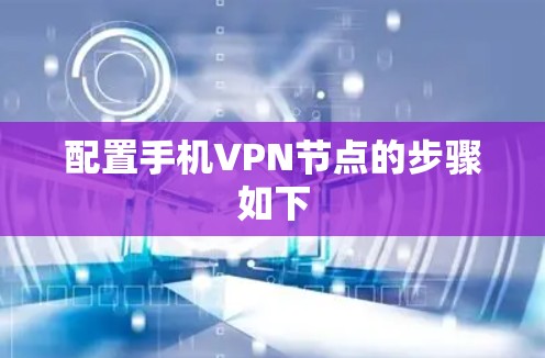 配置手机VPN节点的步骤如下 配置手机VPN节点的步骤如下