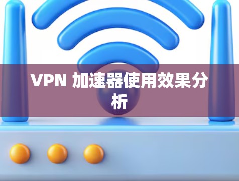 VPN 加速器使用效果分析