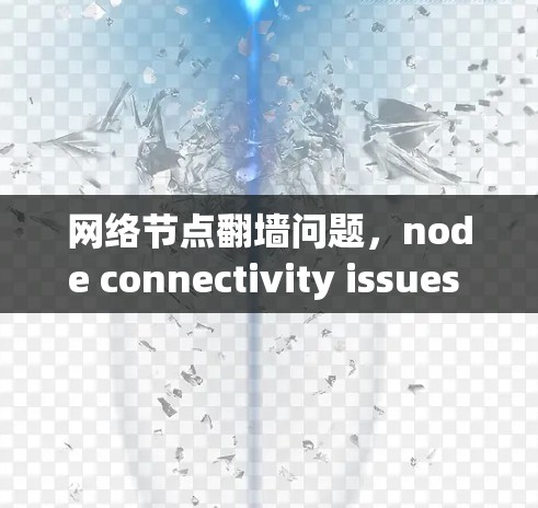 网络节点翻墙问题,node connectivity issues in networking 网络节点翻墙问题,node connectivity issues in networking