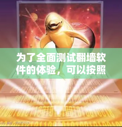为了全面测试翻墙软件的体验,可以按照以下步骤进行 为了全面测试翻墙软件的体验,可以按照以下步骤进行