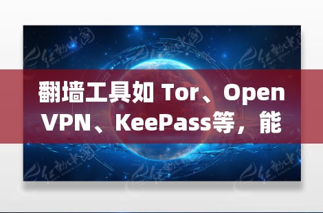 翻墙工具如 Tor、OpenVPN、KeePass等，能够帮助用户访问国外网站和部署应用程序，但使用时需谨慎。以下是对翻墙工具的详细总结
