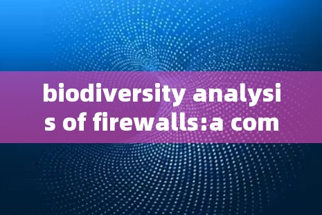 biodiversity analysis of firewalls:a comprehensive guide biodiversity analysis of firewalls:a comprehensive guide
